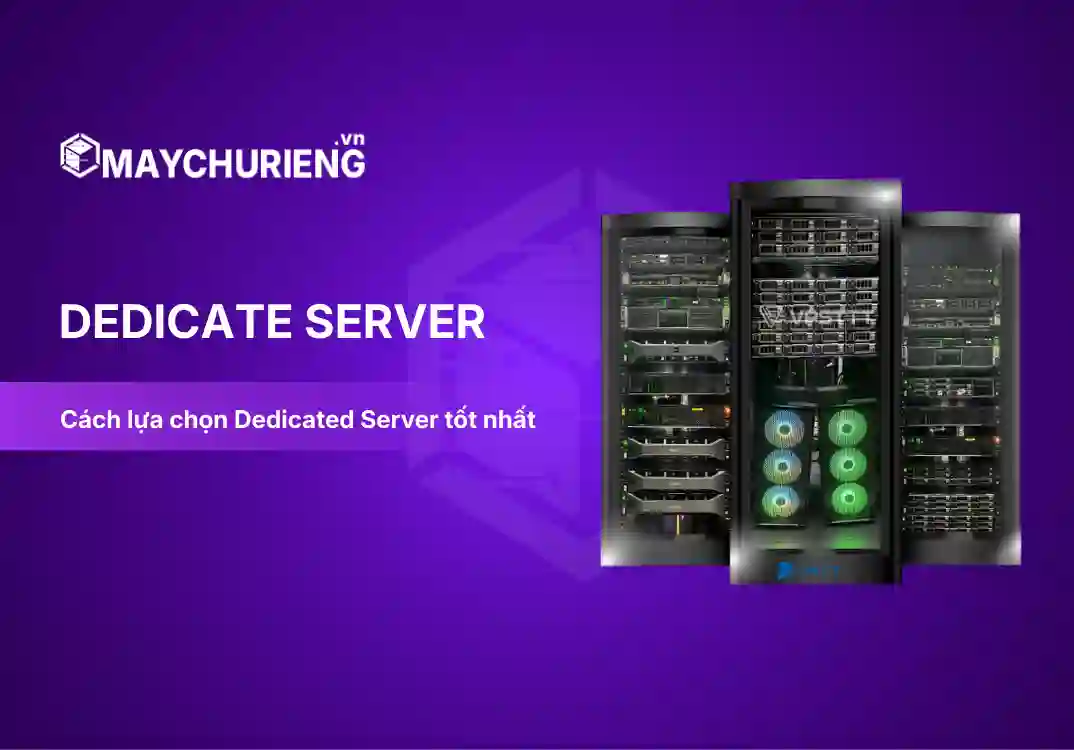 Dedicated Server là gì? 5 tiêu chí lựa chọn dedicated server hiệu quả