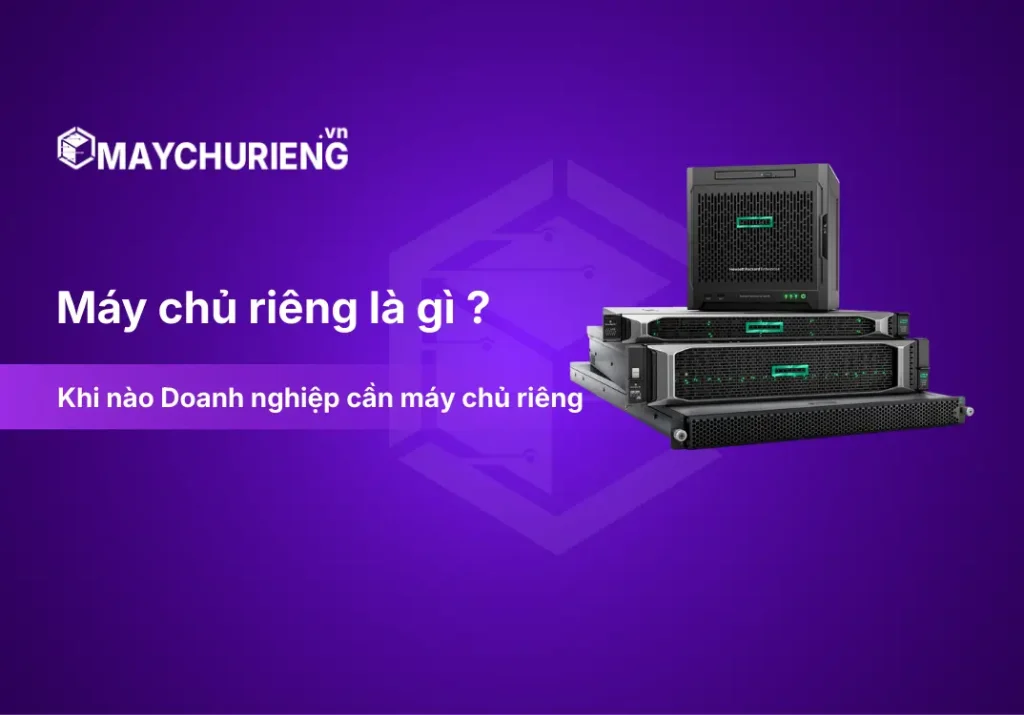 Máy chủ riêng có thật sự cần cho doanh nghiệp? Những điều Doanh nghiệp cần cân nhắc trước khi lựa chọn