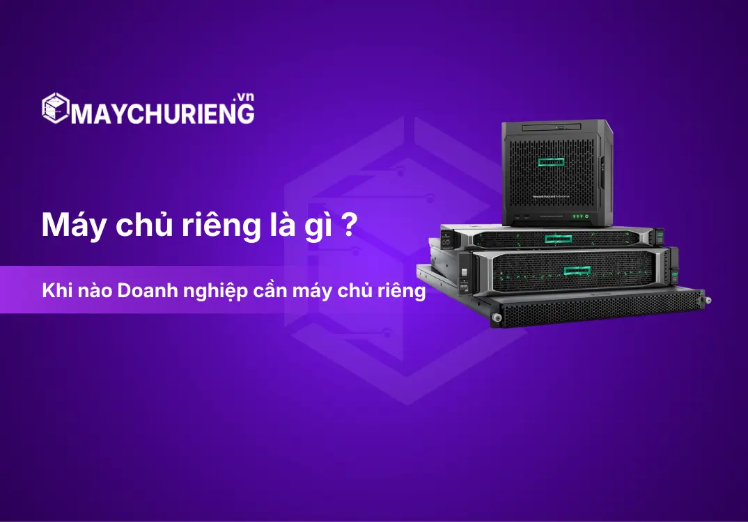 Máy chủ riêng có thật sự cần cho doanh nghiệp? Những điều Doanh nghiệp cần cân nhắc trước khi lựa chọn