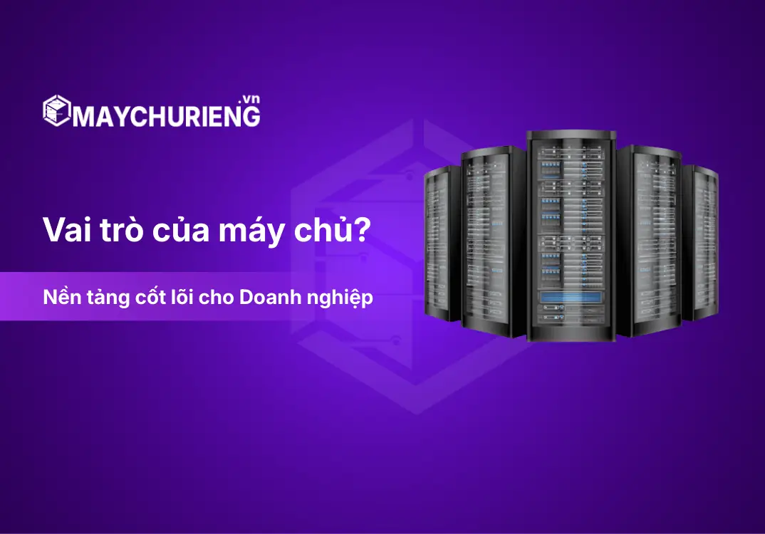 Vai trò của máy chủ? Nền tảng không thể thiếu cho doanh nghiệp