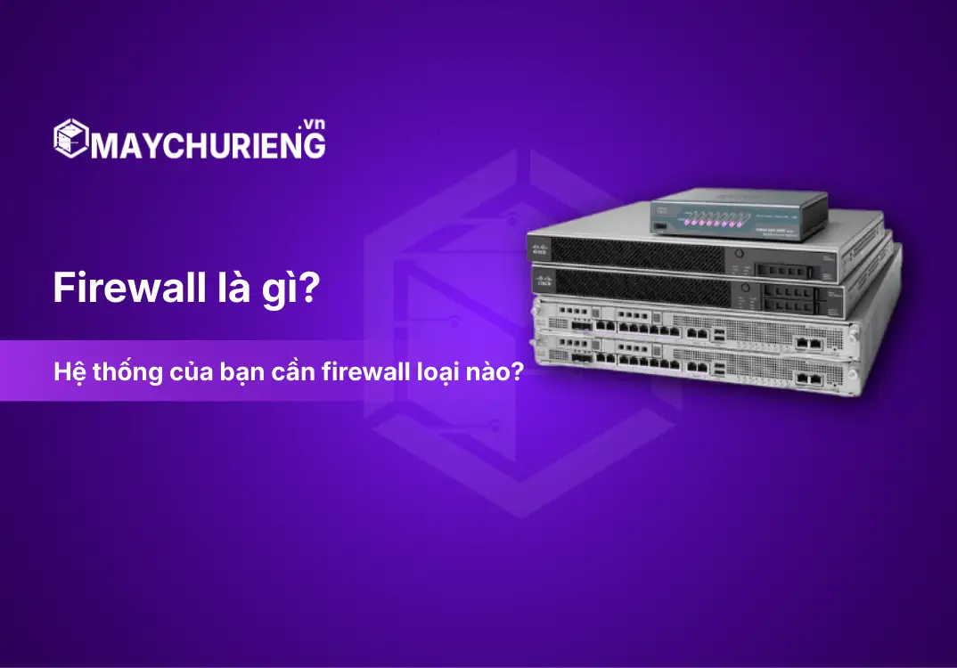Firewall là gì? Khi nào cần firewall phần cứng, khi nào dùng phần mềm?