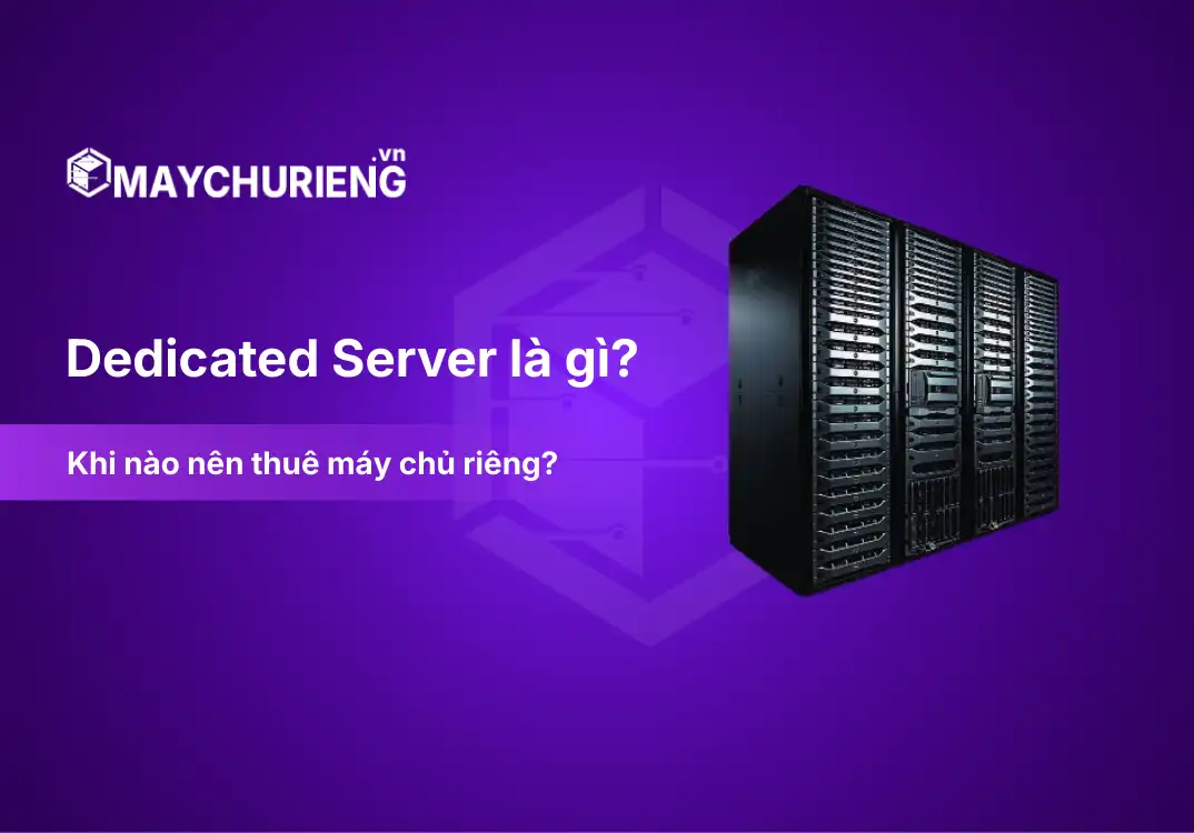 Dedicated Server là gì? Khi nào nên thuê máy chủ riêng?