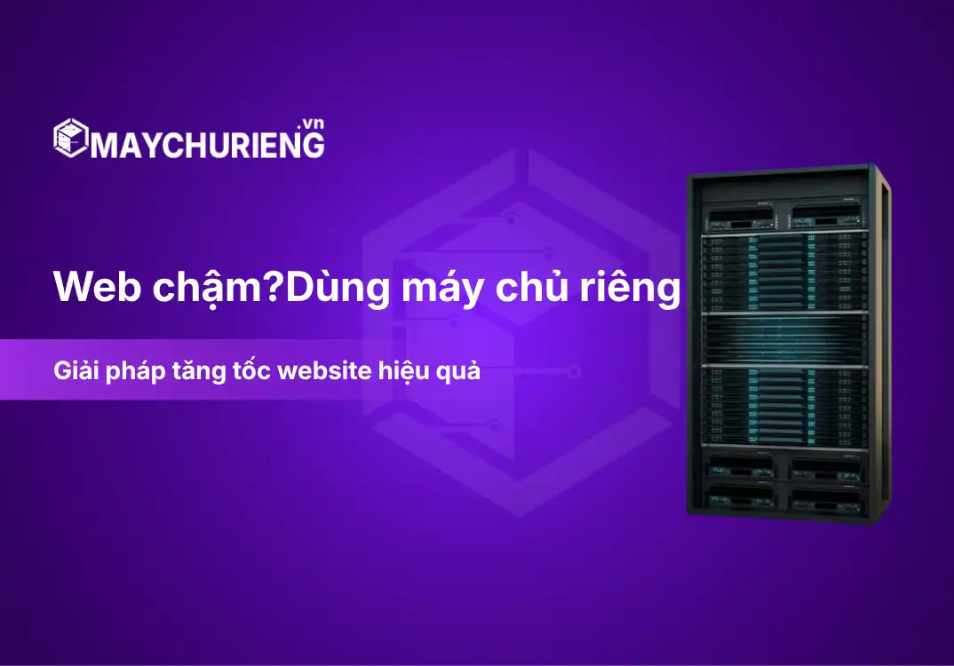 Web chậm?Dùng máy chủ riêng.Giải pháp tăng tốc website hiệu quả