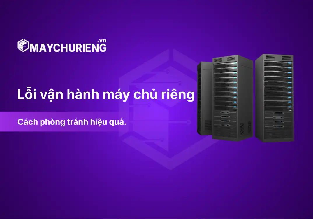 Những rủi ro thường gặp khi vận hành máy chủ riêng và cách phòng tránh