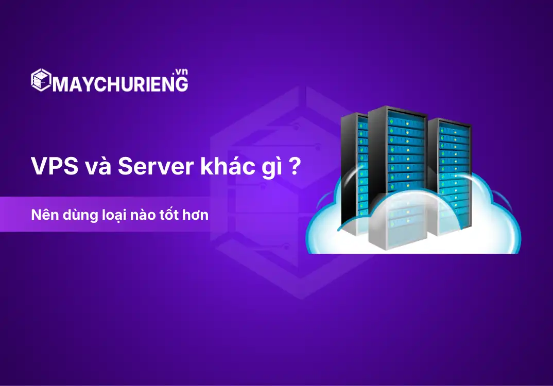 VPS và Server khác gì? Nên dùng loại nào tốt hơn