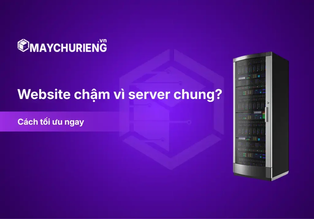 Website chậm vì server chung? Cách tối ưu ngay